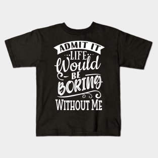 Life Would Be Boring Without Me Kids T-Shirt